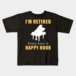 Play a Happy Tune in Retirement! Piano Tee Shirt Hoodie - I'm Retired, Every Hour is Happy Hour! Kids T-Shirt